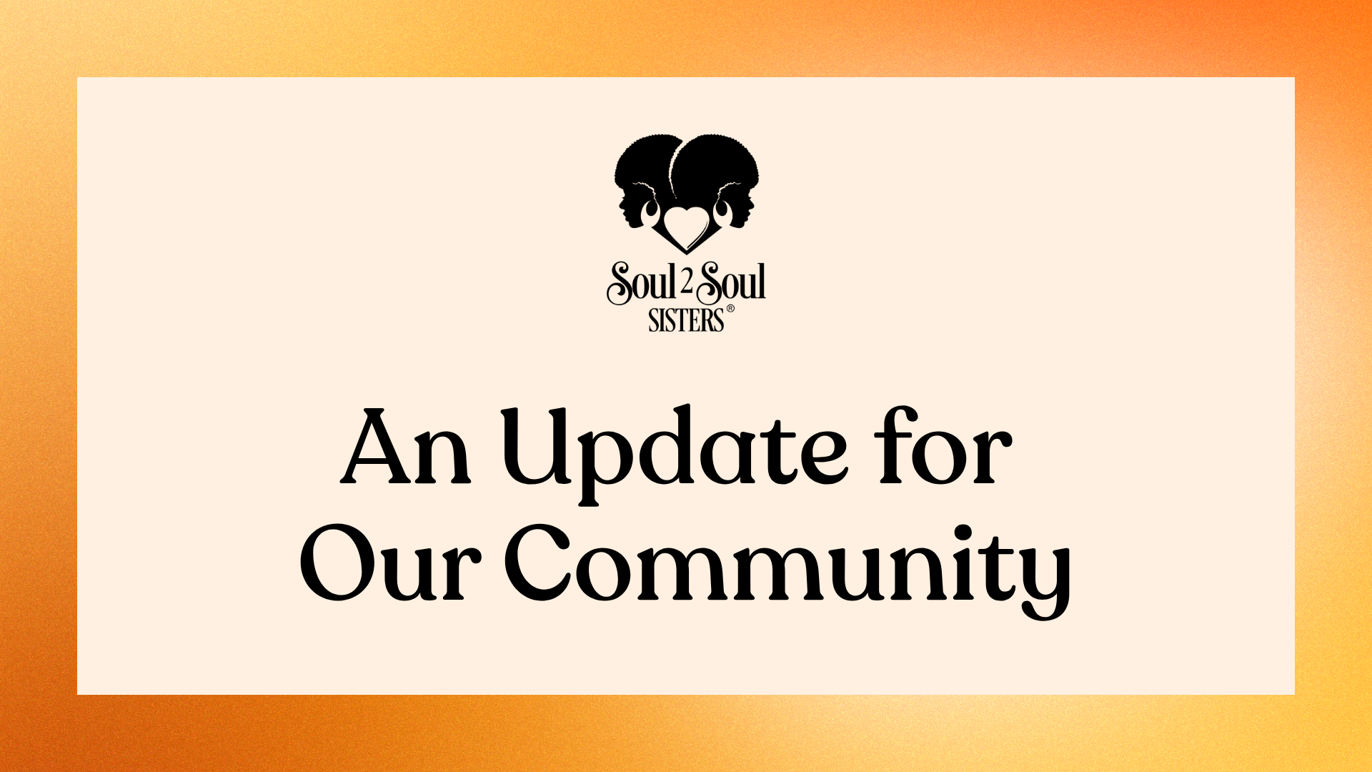 An image with the Soul 2 Soul Sisters logo and text that reads An Update for Our Community